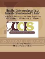 Manual Para Establecer en su Iglesia o Pa�s La Univiversidad Cristiana Internacional "El Shaddai": Una Gu�a Instructiva Para Pastores, Misioneros, Ministros y L�deres 1508932417 Book Cover