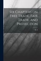 Six Chapters on Free Trade, Fair Trade, and Protection 101730646X Book Cover