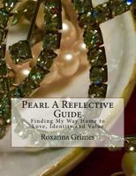 Pearl A Reflective Guide: Finding My Way Home to LOVE IDENTITY AND VALUE 1548187836 Book Cover