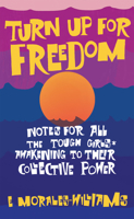 Turn Up for Freedom: Notes for All the Tough Girls* Awakening to Their Collective Power 1942173830 Book Cover