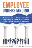 Employee Understanding: A Three-Pillar Framework for Designing a Great Experience and Driving Business Success B0F22G2KWN Book Cover