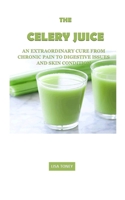 The Celery Juice: An extraordinary cure from chronic pain to digestive issues and skin condition 1087112583 Book Cover