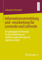 Informationsvermittlung und -verarbeitung für Lernende und Lehrende: Ein pädagogisches Konzept für die Ausbildung von Luftfahrzeugbesatzungen im digitalen Cockpit 3658427507 Book Cover
