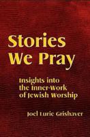 Stories We Pray: Insights Into the Inner-Work of Jewish Worship 1934527467 Book Cover