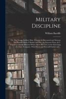 Military Discipline: or, The Young Artillery Man. Wherein is Discoursed and Showne the Postures Both of Musket and Pike: the Exactest Ways, & C. ... of a Foot -company. With Divers And... 101449575X Book Cover