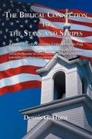 The Biblical Connection To The Stars And Stripes: A Nation's Godly Principles Embodied In Its Flag 0595416276 Book Cover