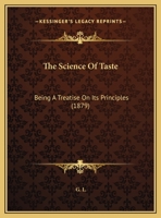 The Science of Taste: Being a Treatise on Its Principles 1015330444 Book Cover