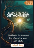 Emotional Detachment: Workbook For Personal Transformation And Self-Help B0DRHSD6RR Book Cover