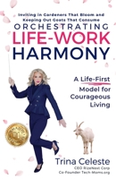 Orchestrating Life-Work Harmony: A Life-First Model for Courageous Living 1961716011 Book Cover