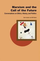 Marxism and the Call of the Future: Conversations on Ethics, History, and Politics 0812695798 Book Cover