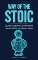 Way of The Stoic: Life Lessons From Stoicism to Strengthen Your Character, Build Mental Toughness, Emotional Resilience, Mindset, Self Discipline & Wisdom 1914312287 Book Cover