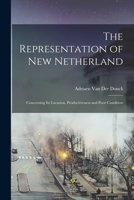 The Representation of New Netherland: Concerning Its Location, Productiveness and Poor Condition 1019019417 Book Cover