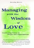 Managing with the Wisdom of Love: Uncovering Virtue in People and Organizations (Jossey-Bass Business and Management Series) 0787901733 Book Cover