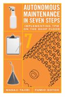 Autonomous Maintenance in Seven Steps: Implementing Tpm on the Shop Floor (Tpm) 1563272199 Book Cover