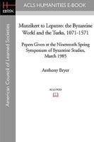 Manzikert to Lepanto: the Byzantine World and the Turks, 1071-1571 Papers Given at the Nineteenth Spring Symposium of Byzantine Studies, March 1985 1597406384 Book Cover