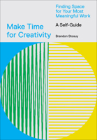 Make Time for Creativity: Finding Space for Your Most Meaningful Work (A Self-Guide and Tool Kit) 1419746537 Book Cover