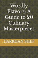 Wordly Flavors: A Guide to 20 Culinary Masterpieces B0CVVXZXGX Book Cover