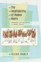 The Insatiability of Human Wants: Economics and Aesthetics in Market Society 0226278530 Book Cover
