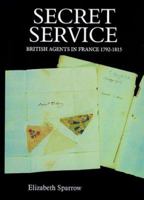 Secret Service: British Agents in France, 1792-1815 (Modern History) 0851157645 Book Cover