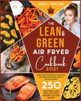 The Lean and Green Air Fryer Cookbook: 250 Healthful and Easy-To-Cook Recipes to Lose Weight. Burn Your Stubborn Fat Enjoying Air Fried Food Based Yummy and Delicious Meals 180168295X Book Cover
