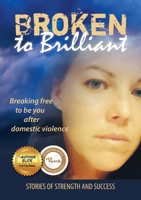 Broken to Brilliant: Breaking Free to be You After Domestic Violence 0994571402 Book Cover
