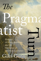 The Pragmatist Turn: Religion, the Enlightenment, and the Formation of American Literature 0813940818 Book Cover