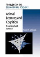 Animal Learning and Cognition: A Neural Network Approach (Problems in the Behavioural Sciences) 0521456967 Book Cover