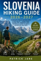 Slovenia Hiking Guide 2026–2027: Julian Alps, Triglav National Park & Soca Valley — Scenic Hikes, Juliana Trail, Mountain Lakes, Waterfalls, Alpine ... Trail Maps (THE ULTIMATE HIKING GUIDE SERIES) B0HG5V3MCV Book Cover