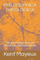 PHILOSOPHICA THEOLOGICA: The Synergy between the Divine Law and Natural Law 0982364970 Book Cover