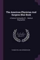 The American Physician And Surgeon Blue Book: A Distinct Cyclopedia Of ... Medical Biographies 1340917734 Book Cover
