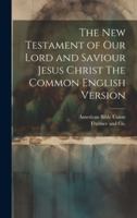 The New Testament of our Lord and Saviour Jesus Christ The Common English Version 1019997222 Book Cover