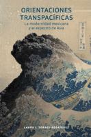 Orientaciones Transpac�ficas: La Modernidad Mexicana Y El Espectro de Asia 1469651890 Book Cover