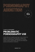 PORNOGRAPHY ADDICTION: A GUIDE TO OVERCOMING PROBLEMATIC PORNOGRAPHY USE B0FJ1MRY6Z Book Cover