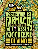 Questa assistente di farmacia ha bisogno di un fottutissimo bicchiere di vino: Un libro da colorare per adulti con parolacce: Un libro antistress per le assistenti di farmacia e le studentesse del cor 1645092178 Book Cover