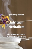 Spiritual Herbalism: The Power of Plants & Ancestral Medicine 9598194590 Book Cover