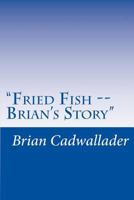 "Fried Fish -- Brian's Story": Autobiography 1540724417 Book Cover