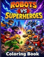 Robots Vs Superheroes Coloring Book: An Action Adventure Coloring Book 1088073255 Book Cover