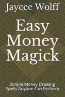 Easy Money Magick: Simple Money Drawing Spells Anyone Can Perform 107208919X Book Cover