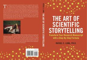The Art of Scientific Storytelling: Transform Your Research Manuscript using a Step-by-Step Formula 0615821995 Book Cover