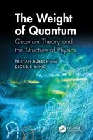 The Weight of Quantum: Quantum Theory and the Structure of Physics 1041191286 Book Cover