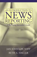 An Introduction to News Reporting: A Beginning Journalist's Guide 0205342183 Book Cover