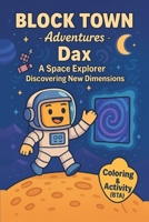 Dax A space Explorer Discovering New Dimensions: Coloring, Activity& comic book for kids Fun coloring book Maze, Puzzles, Sharpens thinking Games and ... challenges for kids (Block Town Adventures) 9699292199 Book Cover