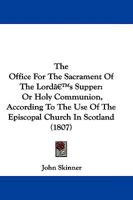 The Office For The Sacrament Of The Lord's Supper: Or Holy Communion, According To The Use Of The Episcopal Church In Scotland 1104661632 Book Cover