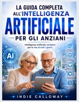La guida completa all'intelligenza artificiale per gli anziani: Intelligenza artificiale semplice per la vita di tutti i giorni. (Italian Edition) B0H8X4MHXW Book Cover
