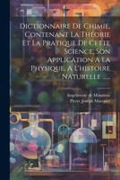 Dictionnaire De Chimie, Contenant La Théorie Et La Pratique De Cette Science, Son Application A La Physique, A L'histoire Naturelle ...... 1021845701 Book Cover