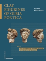 Clay Figurines of Olbia Pontica: Part I. Collection of the National Museum of the History of Ukraine 3796552714 Book Cover