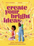 Create Your Bright Ideas: Read, Journal, and Color Your Way to the Future You Imagine 1400238366 Book Cover