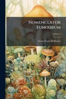 Nomenclator Fungorum: Verzeichniss Der Schwamme. Agrici, Volume 1 1272949095 Book Cover
