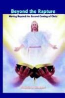 Beyond the Rapture: Moving Beyond the Second Coming of Christ 1403338833 Book Cover