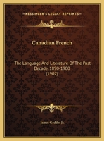 Canadian French: The Language and Literature of the Past Decade, 1890-1900 1015143075 Book Cover